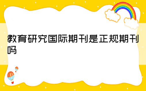 教育研究国际期刊是正规期刊吗