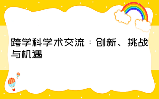 跨学科学术交流：创新、挑战与机遇