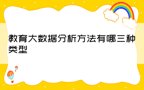 教育大数据分析方法有哪三种类型